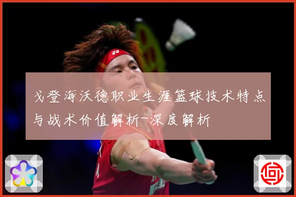 戈登海沃德职业生涯篮球技术特点与战术价值解析-深度解析