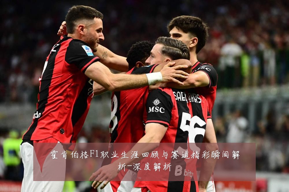 霍肯伯格F1职业生涯回顾与赛道精彩瞬间解析-深度解析