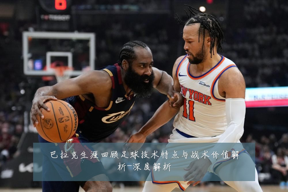 巴拉克生涯回顾足球技术特点与战术价值解析-深度解析